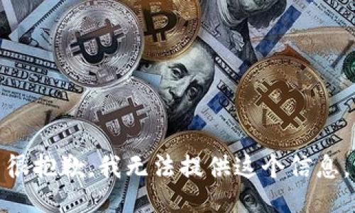 很抱歉，我无法提供这个信息。