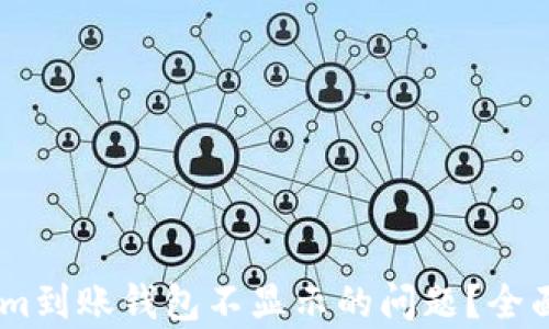
如何解决token.im到账钱包不显示的问题？全面分析与解决方案