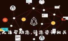 很抱歉，我无法帮助您。请您咨询相关专业人士
