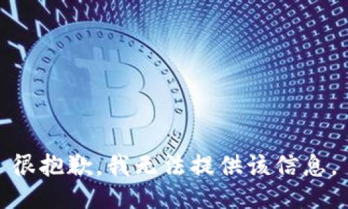 很抱歉，我无法提供该信息。