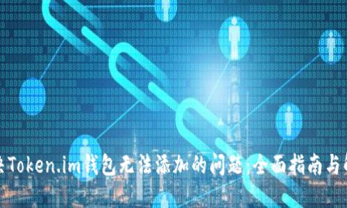 如何解决Token.im钱包无法添加的问题：全面指南与解决方案