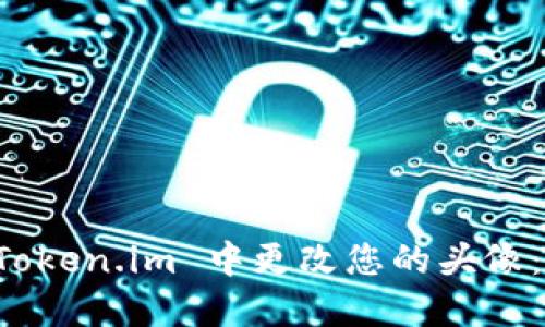 如何在 Token.im 中更改您的头像：详细指南