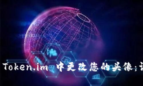 如何在 Token.im 中更改您的头像：详细指南