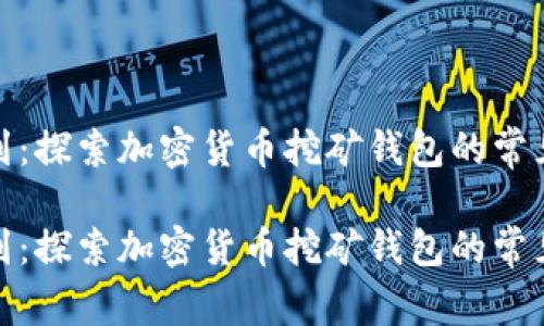 挖矿钱包里看不到：探索加密货币挖矿钱包的常见问题与解决方案

挖矿钱包里看不到：探索加密货币挖矿钱包的常见问题与解决方案