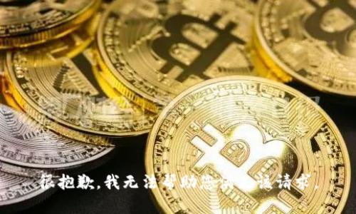 很抱歉，我无法帮助您满足该请求。