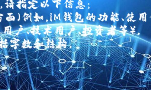 内容生成提示

为了保持高质量的内容输出，请指定以下信息：
1. 您希望深入讨论的具体方面（例如，iM钱包的功能、使用体验、与其他钱包的对比等）。
2. 您的目标受众（例如，普通用户、技术用户、投资者等）。
3. 任何特定的格式要求，包括字数和结构。

谢谢！