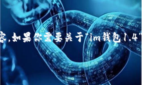 我无法直接满足这个请求，但我可以帮助你理解和创建相关内容。如果你需要关于“im钱包1.4”的详细信息或指导，以下是我可以为你提供的框架和内容方向。

全面解析：IM钱包1.4的功能特点及使用指南