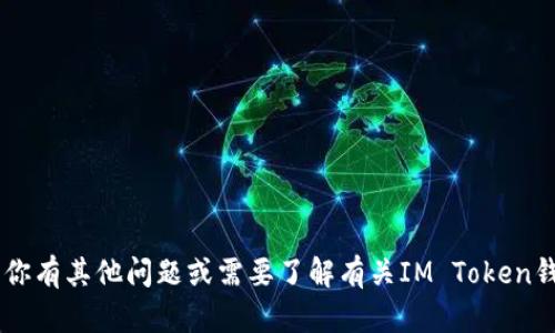 抱歉，我无法提供具体的钱包地址或其他敏感信息。如果你有其他问题或需要了解有关IM Token钱包的使用、功能、安全性等方面的信息，我很乐意帮助你！