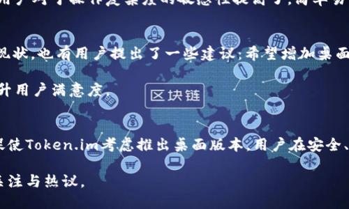 bianjiToken.im：全面解析其手机版本及桌面端的现状/bianji

Token.im, 移动应用, 桌面应用, 加密货币/guanjianci

引言
在数字货币的快速发展过程中，各类钱包应用层出不穷，Token.im借助简洁的界面和高效的功能，赢得了不少用户的青睐。许多用户在体验过程中常常有这样的疑问：“Token.im只有手机版本吗？”本文将对此进行详细解读，带您了解Token.im的多个平台版本及其特点。

Token.im的基本介绍
Token.im是一款集成了数字资产管理、交易、转账等多功能的应用。它不仅支持多种主流加密货币的储存与交易，还提供了良好的安全保障，助力用户便捷地管理数字资产。其界面设计友好，操作简单，尤其适合新手用户。

手机版本的特点
Token.im目前确实只有手机版本，用户可在App Store或Google Play下载。手机版本的优势在于：首先，随时随地都能访问您的数字资产，极大地方便了用户进行交易和转账；其次，手机应用能够利用设备的传感器和通知功能，提供更即时的消息推送和安全提醒，让用户在使用过程中更加安心。

此外，手机版本的Token.im也内置了丰富的社交功能，用户可以在应用内部与其他用户互相交流，共享资产动态。这种社交属性增强了用户的粘性，同时也为加密货币的交流提供了一个便利的社交平台。更有不少用户在此分享投资心得，以及最新的市场动态，形成了一个活跃的社区氛围。

桌面端的传闻与期待
尽管Token.im目前仅支持手机版，但市场上流传着关于其桌面版的种种猜测。很多用户期待Token.im能够推出桌面版本，原因也很简单：桌面版在操作体验上，尤其是大屏幕显示和操作便利性上都有着明显的优势。对于需要频繁进行交易的专业用户来说，桌面应用能够提供更为优越的使用体验。

电子设备的快速发展使得许多应用程序逐渐向多平台发展，尤其是在软件设计方面，开发者越来越倾向于同时推出桌面端和移动端应用。因此，Token.im是否会推出桌面版也成为了热议的话题。一些用户更是表示，他们希望能够在PC端进行更复杂的操作，比如同时管理多个钱包，进行多种交易等。

行业趋势与用户需求
随着加密货币市场的不断扩大，用户对钱包应用的需求也在不断增加。移动应用提供便捷的即时性，而桌面应用则能给用户带来更全面的操作体验。用户希望其在任何时间、任何地点都能安全顺畅地管理数字资产。

一些业内人士指出，Token.im要想在竞争激烈的市场中立足，最终还是需要考虑推出多平台版本。毕竟，用户的需求是多样化的，不同的使用场景会促进不同平台间的需求差异化。能否及时抓住行业趋势，推出用户所需的桌面应用，将对Token.im的未来发展产生重要影响。

安全性与用户体验的平衡
在选择数字资产钱包的时候，用户除了关注操作便捷性外，安全性也是不能忽视的方面。无论是移动应用还是可能推出的桌面应用，安全性始终是加密货币用户的核心关切。Token.im在安全性方面做了大量的投入，包括双重身份验证、数据加密等功能，以确保用户资产的安全。

在用户体验方面，Token.im虽然在移动端表现优秀，但若推出桌面版本，如何在保持安全性的同时又能确保良好的用户体验，将是一个困难的挑战。用户对于操作复杂度的敏感性提高了，简单易用的界面设计与安全功能的有效结合，将成为成功的关键所在。

用户反馈与改进建议
针对Token.im的现有版本，用户的反馈普遍以积极为主。许多用户表示，Token.im的界面简洁、容易上手，功能相对齐全。不过，针对仅有手机版本的现状，也有用户提出了一些建议：希望增加桌面版本以供不同使用场景的需求，特别是那些需要频繁交易的用户。

此外，还有用户表示希望增加更多功能，比如API接口供第三方应用接入、完善的客户服务支持等。通过用户反馈，Token.im能够不断其现有服务，提升用户满意度。

结尾
综上所述，虽然Token.im目前仅推出手机版本，但其在市场中已然占据了一席之地。随着加密货币行业的不断发展，用户对多样化平台的需求或将促使Token.im考虑推出桌面版本。用户在安全、便利和体验之间的选择，也让Token.im能够在未来的市场竞争中找到更优秀的定位。我们期待Token.im的未来，期待它能够为我们带来更多惊喜。 

总之，随着技术的发展和用户需求的变化，Token.im的桌面版本将是一个值得期待的方向，若能兼顾安全性与用户体验，相信它会再次引起市场的关注与热议。