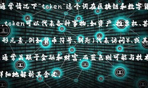 很抱歉，我无法直接提供具体图标和符号的详细信息。不过，可以帮你解释一下通常情况下“token”这个词在区块链和数字货币领域的含义。

“Token”指的是一种数字资产，通常建立在特定的区块链网络上。在许多情况下，token可以代表各种事物，如资产、投票权、甚至是访问某些服务的权限。在图标或符号的设计中，可能会包含以下几种元素：

1. **代表性的图形**：有些token的图标可能会使用与其功能或用途相关的图形元素，例如货币符号、钥匙（代表访问）、或其他特定图形。

2. **颜色与形状**：不同的颜色或形状可能代表不同的功能或分类。例如，绿色通常关联于金融和财富，而蓝色则可能与技术和安全相关。

如果你有关于特定图标的上下文或描述，可以提供更多信息，我可以帮助你更详细地解析其含义。