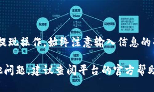 要提现 token.im 中的资产，您需要遵循一些具体的步骤。以下是详细指南，帮助您理解如何在 token.im 平台上进行提现。

1. 登录您的 token.im 账户
首先，您需要使用您的用户名和密码登录 token.im 平台。如果您尚未注册，请先完成注册流程以便拥有账户。

2. 找到提现选项
一旦您成功登录，导航到主界面，通常会看到多个选项。您需要寻找与“提现”或“提取”相关的链接或按钮。这通常位于钱包或资金管理部分。

3. 选择提现的资产
进入提现页面后，您会看到可以提现的不同数字货币。选择您想要提现的具体资产。例如，您可能会看到比特币、以太坊或其他 Token。确保您了解每种资产的提现规则和最低提现金额。

4. 输入提现金额
在您选择了要提现的资产后，输入您希望提取的金额。请注意，有些平台可能会对最低和最高提现金额有一定的限制，确保您的输入在允许范围内。

5. 输入提现地址
您需要提供一个有效的提现地址。这通常是您在其他钱包或交易所的地址。请务必仔细检查，确保输的地址是正确的，因为一旦发生错误，资金可能无法追回。

6. 进行身份验证
为了保护用户的资金安全，token.im 可能会要求进行身份验证。这个步骤可能包括发送验证邮件或手机短信。按照提示完成验证。

7. 确认提现请求
在完成所有步骤后，系统会提供一个总结页面，您可以在这里确认所输入的信息是否正确。仔细检查所有细节。如果一切无误，请提交您的提现请求。

8. 等待处理
提现请求提交后，您需要耐心等待。一般情况下，处理时间会因不同的区块链网络状况而有所不同。您可以在平台上查看申请状态。

9. 验证提现是否成功
一旦提现成功，您会收到确认通知。此时，您可以登录您提取资金的钱包，检查资金是否到账。如果长时间没有到账，请联系 token.im 客服进行询问。

常见问题解答
提现过程中可能会遇到一些常见问题，例如提现延迟或地址错误等。以下是一些常见问题及其解决方案：
ul
    listrong提现延迟：/strong如果您的提现请求未能及时处理，可能是由于网络拥堵。您可以查看相关区块链的状态，或联系 token.im 的客服。/li
    listrong地址错误：/strong如果您填写的提现地址错误，资金可能会丢失。在这种情况下，最好速联系客服以寻求帮助。/li
    listrong最低提现金额未达标：/strong尽量确保您提现的金额符合平台的要求，避免因为金额问题导致提现失败。/li
/ul

总结
在 token.im 平台上提现资产并不复杂，按照上述步骤，您应该能顺利完成提现操作。始终注意输入信息的准确性，确保安全性，同时也可以在使用平台时多了解相关的政策与规则。

希望这个指南能帮助您顺利提现您在 token.im 中的资产。如果您还有其他问题，建议查阅平台的官方帮助文档或联系客服。