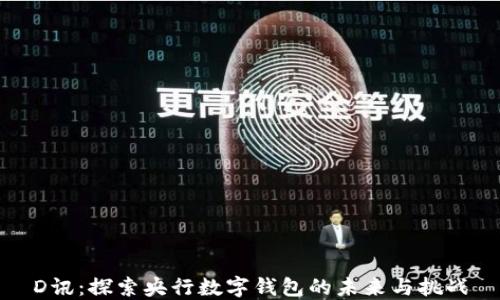 
D讯：探索央行数字钱包的未来与挑战