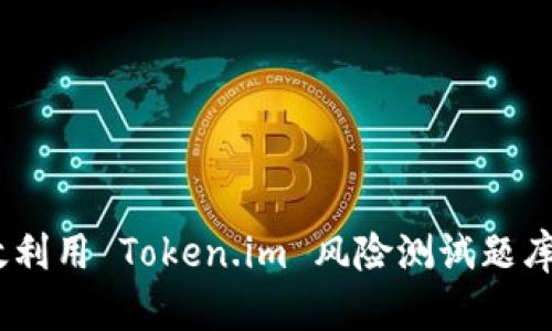 全面解析：如何高效利用 Token.im 风险测试题库提升安全管理水平