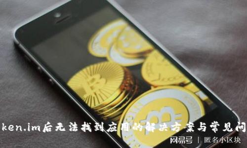 安装token.im后无法找到应用的解决方案与常见问题解答