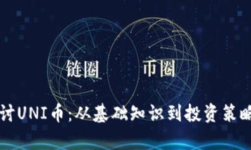 深入探讨UNI币：从基础知识到投资策略全解析