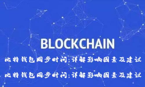 比特钱包同步时间：详解影响因素及建议

比特钱包同步时间：详解影响因素及建议