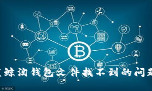 如何解决蓝鲸淘钱包文件找不到的问题：全面指南