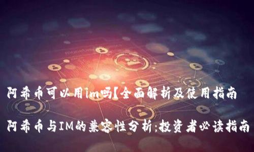 阿希币可以用im吗？全面解析及使用指南

阿希币与IM的兼容性分析：投资者必读指南